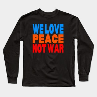 We love peace not war Long Sleeve T-Shirt